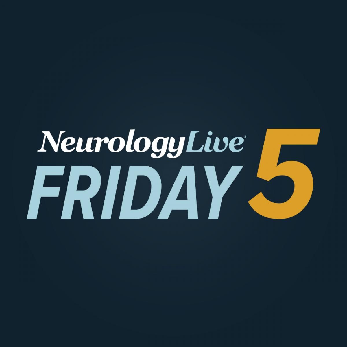 NeurologyLive® Friday 5 — May 10, 2024-爱医学